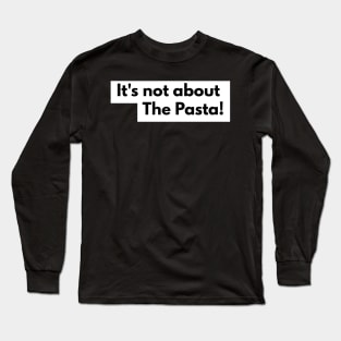 It's not about the Pasta Long Sleeve T-Shirt